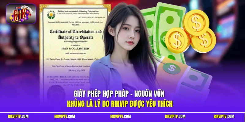 Giấy phép hợp pháp - Nguồn vốn khủng là lý do RIKVIP được yêu thích