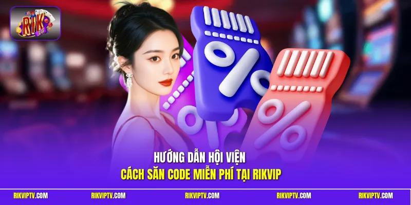 Hướng dẫn hội viện cách săn code miễn phí tại RIKVIP
