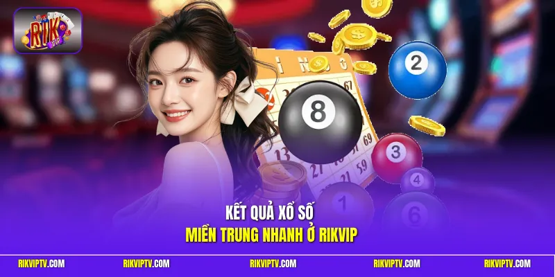 Kết quả xổ số miền Trung nhanh ở Rikvip