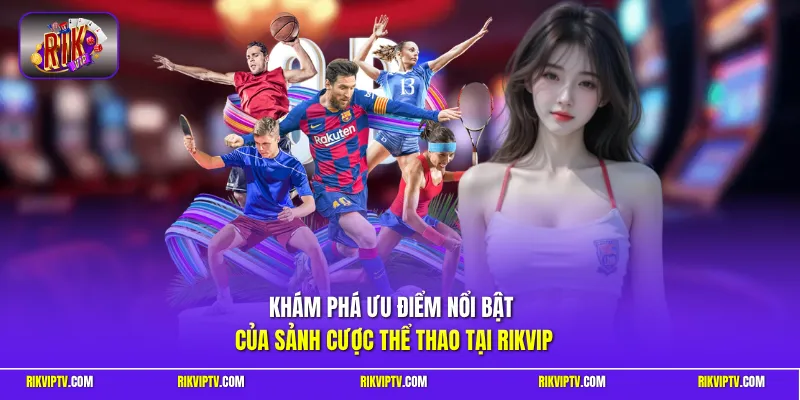 Khám phá ưu điểm nổi bật của sảnh cược thể thao tại RIKVIP