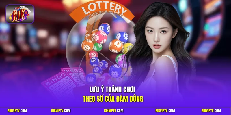 Lưu ý tránh chơi theo số của đám đông