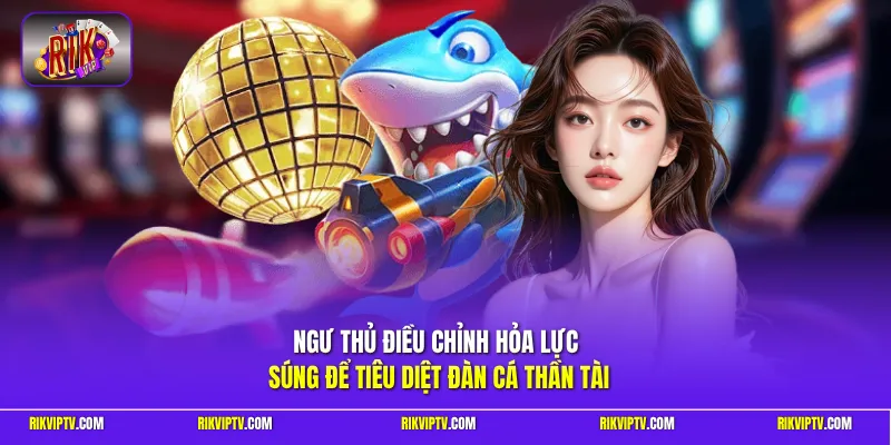Ngư thủ điều chỉnh hỏa lực súng để tiêu diệt đàn cá thần tài