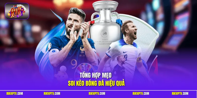 Tổng hợp mẹo soi kèo bóng đá hiệu quả